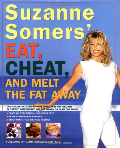Suzanne Somers' Eat, Cheat, and Melt the Fat Away: *Feast on Real Foods--Including Fats *Achieve Hormonal Balance *Enjoy More Than 100 New Recipes