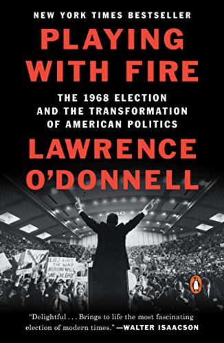 Playing with Fire: The 1968 Election and the Transformation of American Politics