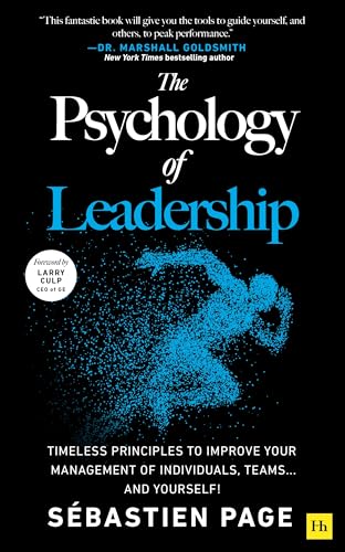 The Psychology of Leadership: Timeless principles to improve your management of individuals, teams… and yourself!