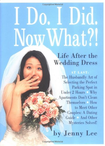 I Do. I Did. Now What?!: Life After the Wedding Dress