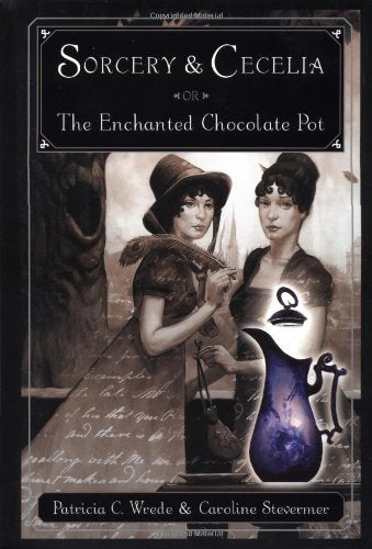 Sorcery and Cecelia or the Enchanted Chocolate Pot: Being the Correspondence of Two Young Ladies of Quality Regarding Various Magical Scandals in London and the Country