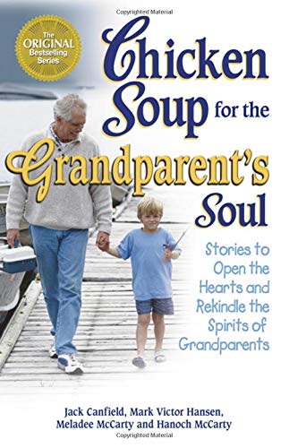 Chicken Soup for the Grandparent's Soul: Stories to Open the Hearts and Rekindle the Spirits of Grandparents (Chicken Soup for the Soul)