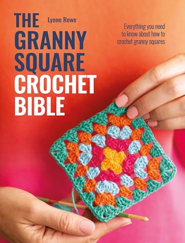 The Granny Square Crochet Bible: Everything you need to know about how to crochet granny squares