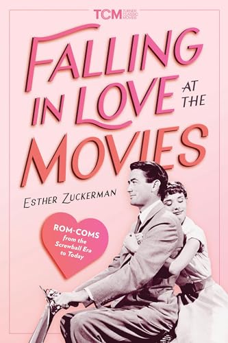Falling in Love at the Movies: Rom-Coms from the Screwball Era to Today (Turner Classic Movies)