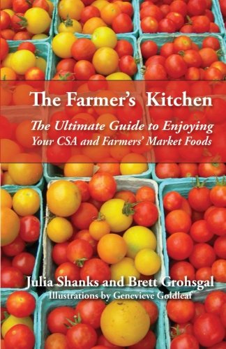 The Farmer's Kitchen: The Ultimate Guide to Enjoying Your CSA and Farmers' Market Foods