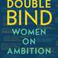 Double Bind: Women on Ambition