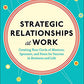 Strategic Relationships at Work:  Creating Your Circle of Mentors, Sponsors, and Peers for Success in Business and Life