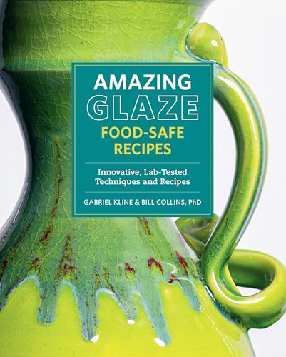 Amazing Glaze Food-Safe Recipes: Innovative, Lab-Tested Techniques and Recipes (Mastering Ceramics)