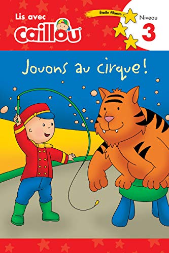 Caillou: Jouons au cirque! Lis avec Caillou Niveau 3 (French edition of Caillou: Circus Fun) (Read with Caillou)