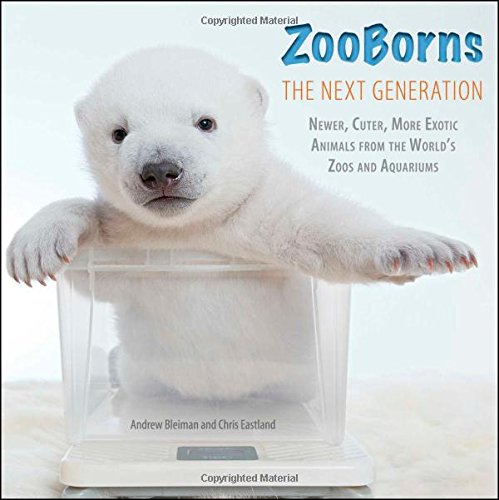 ZooBorns The Next Generation: Newer, Cuter, More Exotic Animals from the World's Zoos and Aquariums