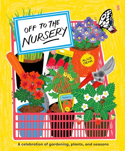 Off to the Nursery: A Celebration of Gardening, Plants and Seasons