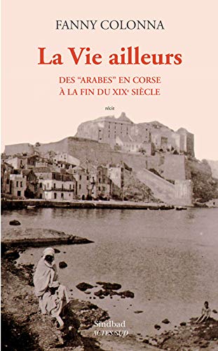 La Vie ailleurs: Des 'Arabes' en Corse à la fin du XIXe siècle