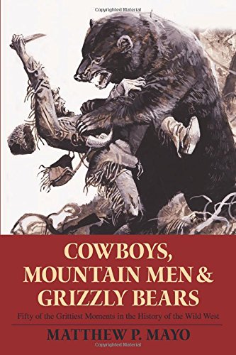 Cowboys, Mountain Men, and Grizzly Bears: Fifty Of The Grittiest Moments In The History Of The Wild West