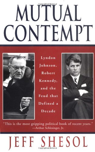 Mutual Contempt: Lyndon Johnson, Robert Kennedy, and the Feud That Defined a Decade