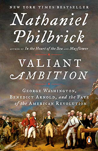 Valiant Ambition: George Washington, Benedict Arnold, and the Fate of the American Revolution