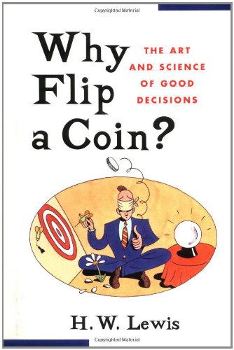Why Flip a Coin?: The Art and Science of Good Decisions