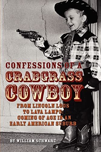 Confessions of a Crabgrass Cowboy: From Lincoln Logs to Lava Lamps: Coming of Age in an Early American Suburb