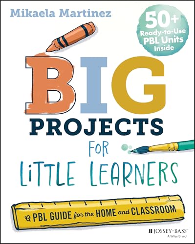 Big Projects for Little Learners: A PBL Guide for the Home and Classroom