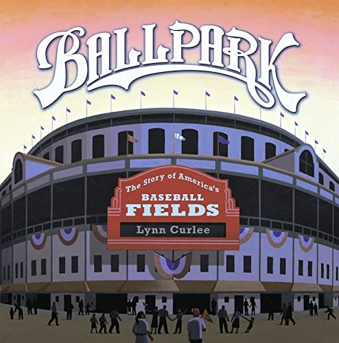 Ballpark: The Story of America's Baseball Fields (Lynn Curlee Wonders of the World)