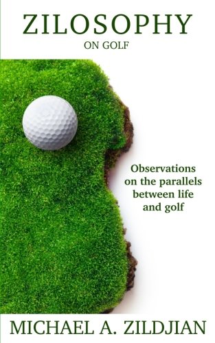 Zilosophy on Golf: Observations on the parallels between life and golf