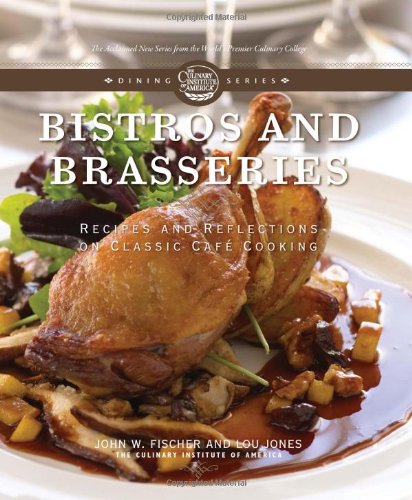 Bistros and Brasseries: Recipes and Reflections on Classic Cafe Cooking (The Culinary Institute of America Dining Series)