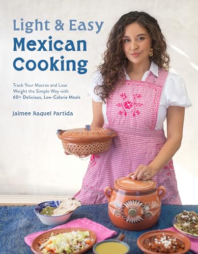 Light & Easy Mexican Cooking: Track Your Macros and Lose Weight the Simple Way with 60+ Delicious, Low-Calorie Meals