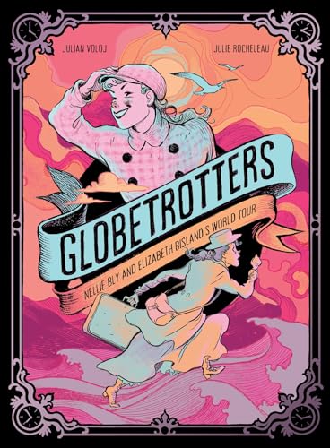 Globetrotters: Nellie Bly and Elizabeth Bisland's World Tour: A Graphic Novel