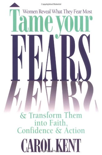 Tame Your Fears: And Transform Them into Faith, Confidence, and Action