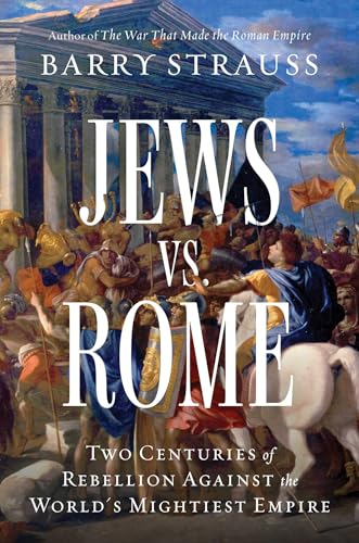 Jews vs. Rome: Two Centuries of Rebellion Against the World's Mightiest Empire