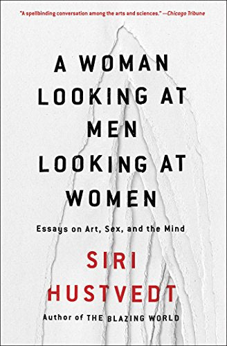 A Woman Looking at Men Looking at Women: Essays on Art, Sex, and the Mind