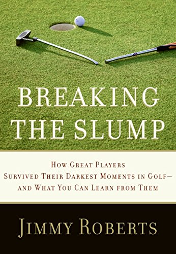 Breaking the Slump: How Great Players Survived Their Darkest Moments in Golf--and What You Can Learn from Them