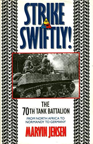 Strike Swiftly: The 70th Tank Battalion: From North Africa to Normandy to Germany