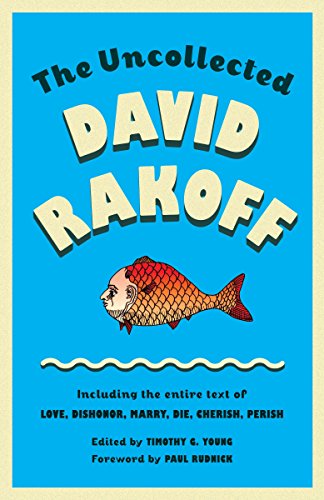 The Uncollected David Rakoff: Including the entire text of Love, Dishonor, Marry, Die, Cherish, Perish (An Anchor Books Original)