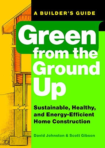 Green from the Ground Up: Sustainable, Healthy, and Energy-Efficient Home Construction (Builder's Guide)