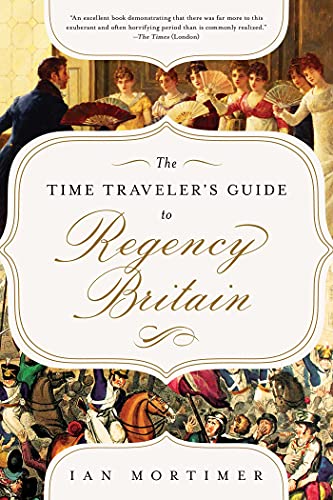 The Time Traveler's Guide to Regency Britain: A Handbook for Visitors to 1789–1830