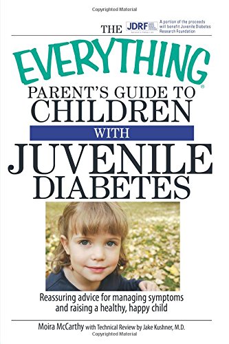 The Everything Parent's Guide To Children With Juvenile Diabetes: Reassuring Advice for Managing Symptoms and Raising a Happy, Healthy Child