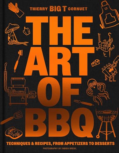The Art of Barbecue: Techniques and Recipes, from Appetizers to Desserts
