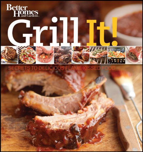 Grill It! Secrets to Delicious Flame-Kissed Food (Better Homes & Gardens)