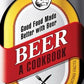 Beer - A Cookbook: Good Food Made Better with Beer