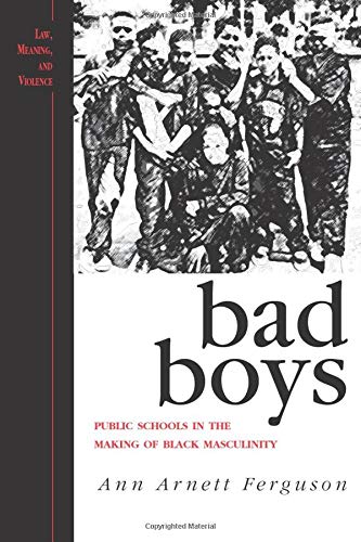 Bad Boys: Public Schools in the Making of Black Masculinity (Law, Meaning, and Violence)