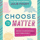 Choose to Matter: Being Courageously and Fabulously YOU