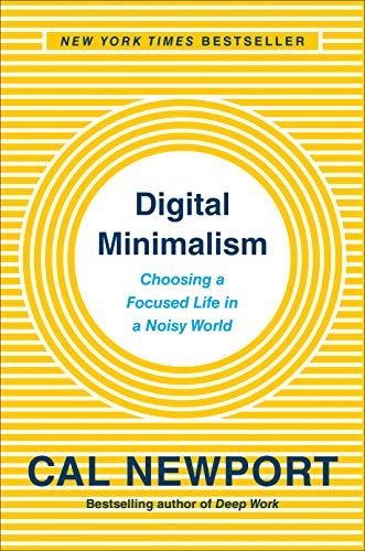 Digital Minimalism: Choosing a Focused Life in a Noisy World