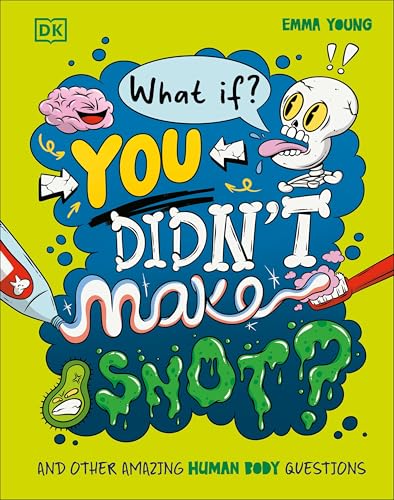 What If... You Didn't Make Snot?: And Other Amazing Human Body Questions