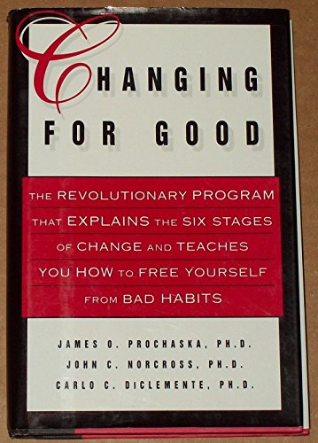 Changing for Good: The Revolutionary Program That Explains the Six Stages of Change and Teaches You How to Free Yourself from Bad Habits