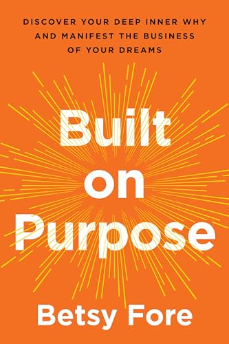 Built on Purpose: Discover Your Deep Inner Why and Manifest the Business of Your Dreams