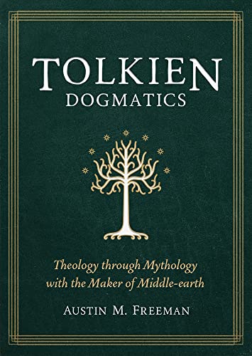 Tolkien Dogmatics: Theology through Mythology with the Maker of Middle-earth