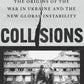 Collisions: The Origins of the War in Ukraine and the New Global Instability