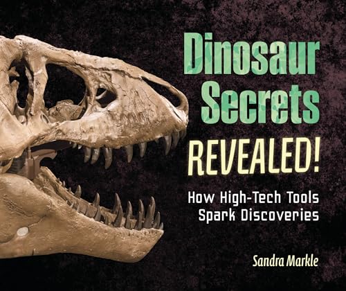 Dinosaur Secrets Revealed!: How High-Tech Tools Spark Discoveries (Sandra Markle's Science Discoveries)