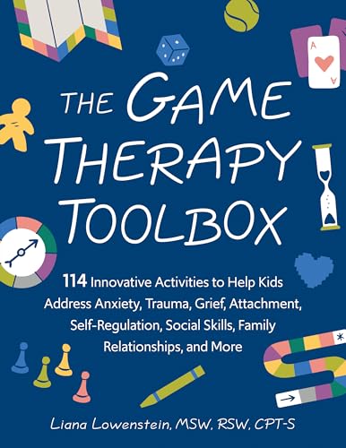 The Game Therapy Toolbox: 114 Innovative Activities to Help Kids Address Anxiety, Trauma, Grief, Attachment, Self-Regulation, Social Skills, Family Relationships, and More