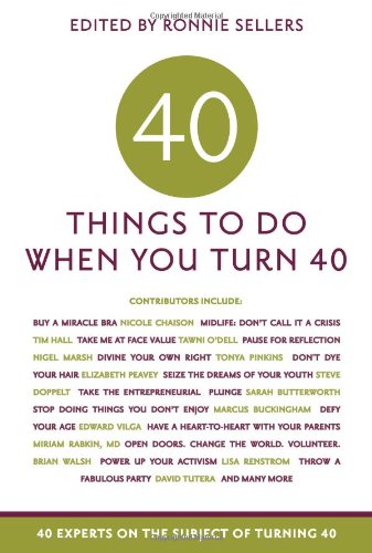 40 Things to Do When You Turn 40: 40 Experts on the Subject of Turning 40